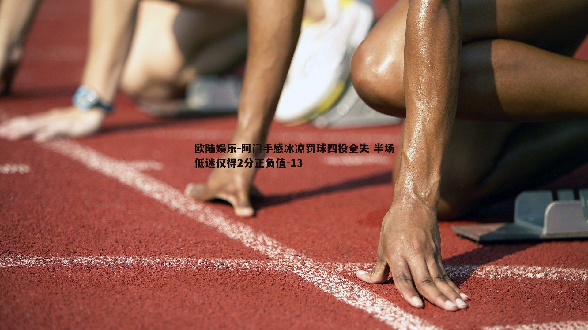 阿门手感冰凉罚球四投全失 半场低迷仅得2分正负值-13
